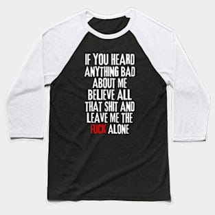 if you heard anything bad about me, believe all that shit and leave me the fuck alone Rejection Baseball T-Shirt